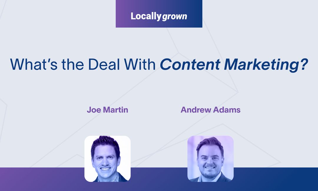 Locally Grown Episode 6: What’s the Deal With Content Marketing