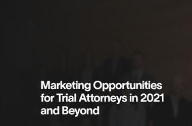 Marketing Opportunities for Trial Attorneys in 2021 and Beyond
